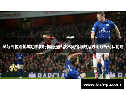 英超高位逼抢成功率排行揭秘强队战术风格与数据对比分析现状前瞻